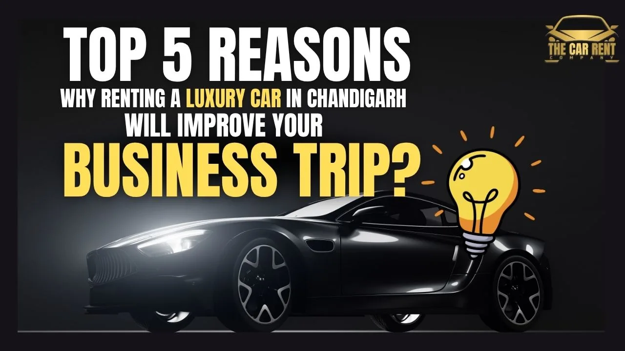 Top 5 reasons Why renting a luxury car in Chandigarh will improve your business trip?